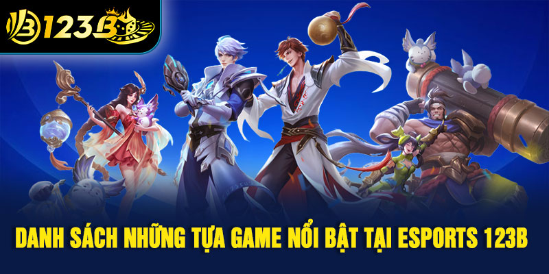 Danh sách những tựa game nổi bật tại esports 123B