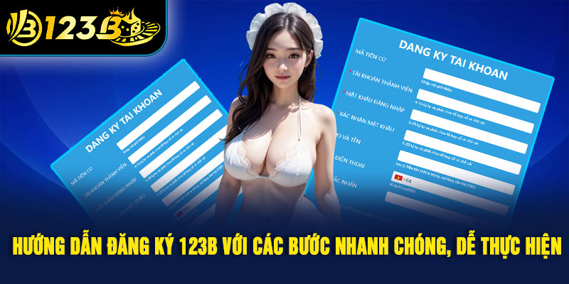 Hướng dẫn đăng ký 123B với các bước nhanh chóng, dễ thực hiện 