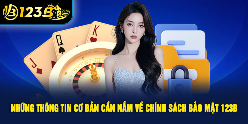 Những thông tin cơ bản cần nắm về chính sách bảo mật 123B