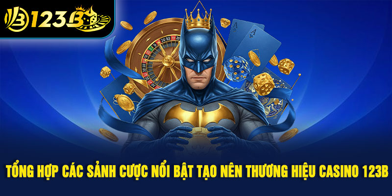 Tổng hợp các sảnh cược nổi bật tạo nên thương hiệu casino 123B 