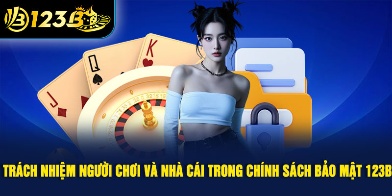 Trách nhiệm người chơi và nhà cái trong chính sách bảo mật 123B