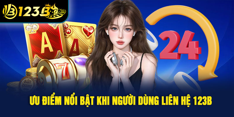 Ưu điểm nổi bật khi người dùng liên hệ 123B 